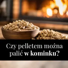 Jak palić pelletem w kominku - uniknij błędów i zwiększ wydajność
